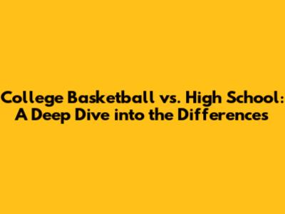 College Basketball vs. High School: A Deep Dive into the Differences