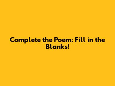 Complete the Poem: Fill in the Blanks!
