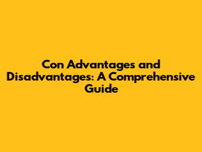 Con Advantages and Disadvantages: A Comprehensive Guide