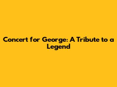 Concert for George: A Tribute to a Legend