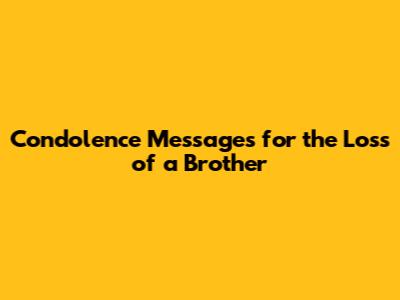 Condolence Messages for the Loss of a Brother