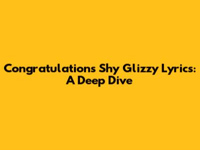 Congratulations Shy Glizzy Lyrics: A Deep Dive