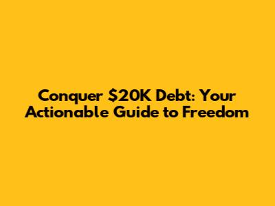Conquer $20K Debt: Your Actionable Guide to Freedom