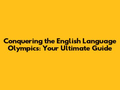 Conquering the English Language Olympics: Your Ultimate Guide
