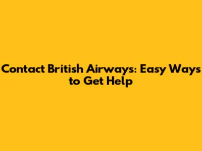 Contact British Airways: Easy Ways to Get Help