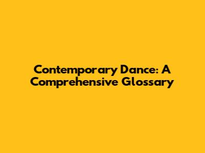 Contemporary Dance: A Comprehensive Glossary