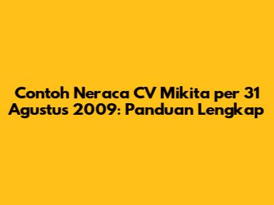 Contoh Neraca CV Mikita per 31 Agustus 2009: Panduan Lengkap