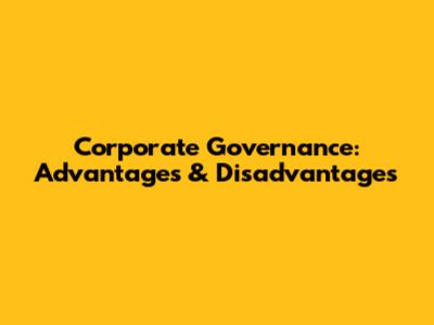 Corporate Governance: Advantages & Disadvantages