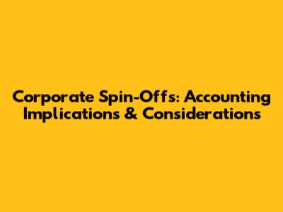 Corporate Spin-Offs: Accounting Implications & Considerations