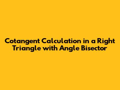 Cotangent Calculation in a Right Triangle with Angle Bisector