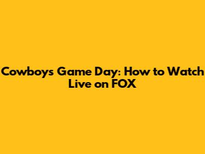 Cowboys Game Day: How to Watch Live on FOX