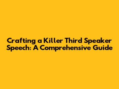 Crafting a Killer Third Speaker Speech: A Comprehensive Guide