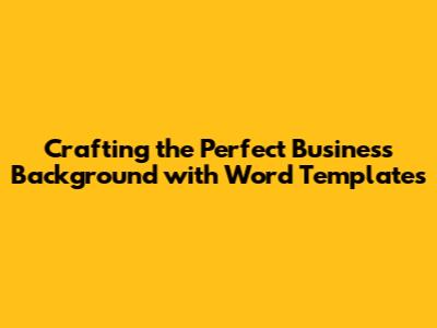 Crafting the Perfect Business Background with Word Templates