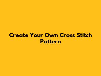 Create Your Own Cross Stitch Pattern