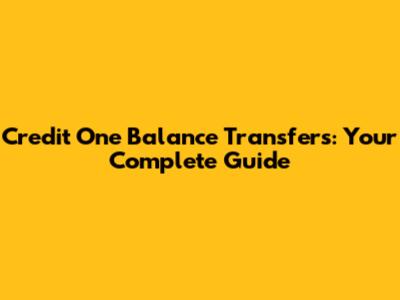 Credit One Balance Transfers: Your Complete Guide