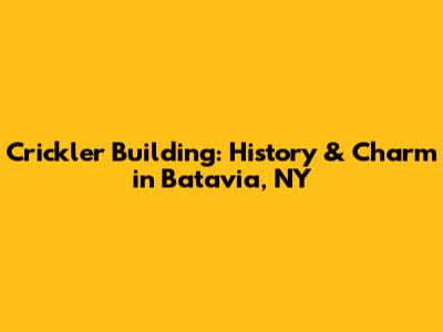 Crickler Building: History & Charm in Batavia, NY