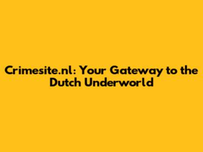 Crimesite.nl: Your Gateway to the Dutch Underworld