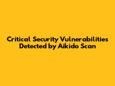 Critical Security Vulnerabilities Detected by Aikido Scan
