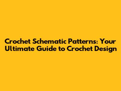 Crochet Schematic Patterns: Your Ultimate Guide to Crochet Design