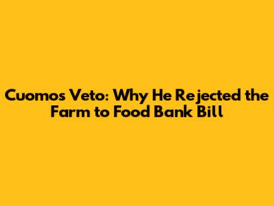 Cuomo's Veto: Why He Rejected the Farm to Food Bank Bill