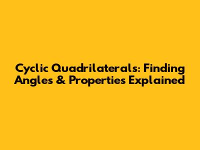 Cyclic Quadrilaterals: Finding Angles & Properties Explained