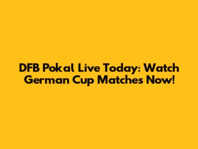 DFB Pokal Live Today: Watch German Cup Matches Now!