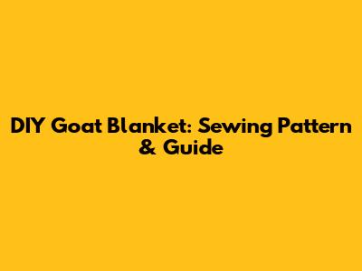 DIY Goat Blanket: Sewing Pattern & Guide