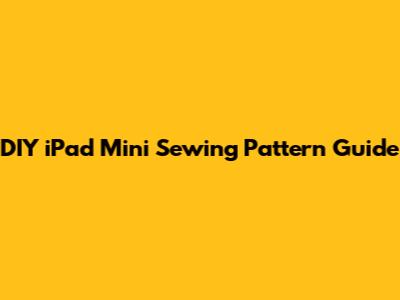 DIY iPad Mini Sewing Pattern Guide