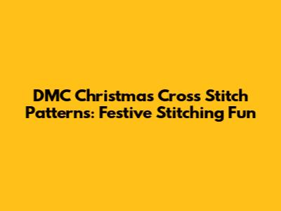 DMC Christmas Cross Stitch Patterns: Festive Stitching Fun