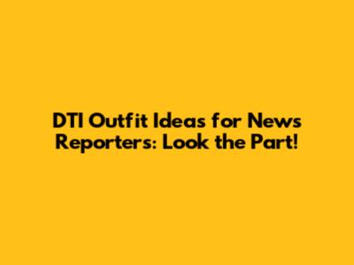DTI Outfit Ideas for News Reporters: Look the Part!