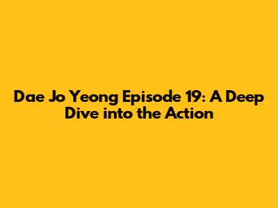 Dae Jo Yeong Episode 19: A Deep Dive into the Action