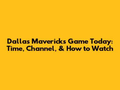 Dallas Mavericks Game Today: Time, Channel, & How to Watch