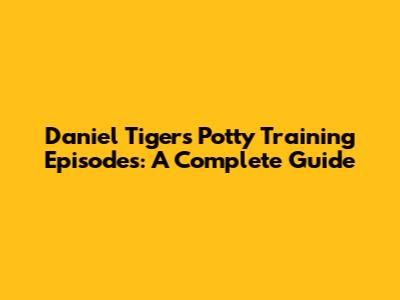 Daniel Tiger's Potty Training Episodes: A Complete Guide