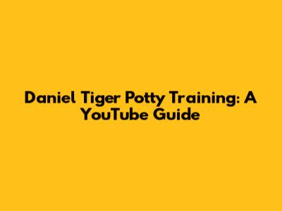 Daniel Tiger Potty Training: A YouTube Guide