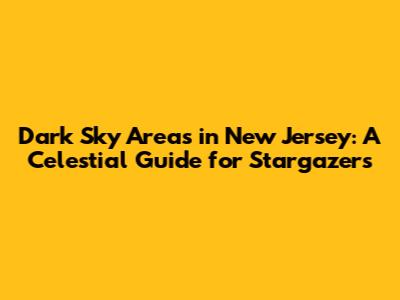 Dark Sky Areas in New Jersey: A Celestial Guide for Stargazers