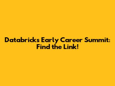 Databricks Early Career Summit: Find the Link!