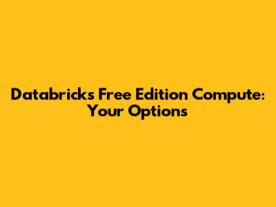 Databricks Free Edition Compute: Your Options