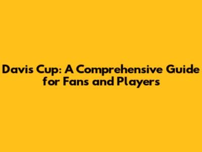 Davis Cup: A Comprehensive Guide for Fans and Players