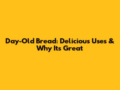 Day-Old Bread: Delicious Uses & Why It's Great