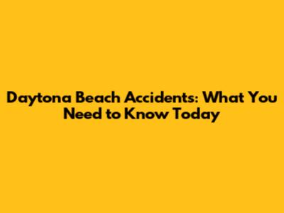Daytona Beach Accidents: What You Need to Know Today