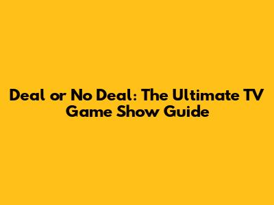 Deal or No Deal: The Ultimate TV Game Show Guide