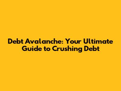 Debt Avalanche: Your Ultimate Guide to Crushing Debt