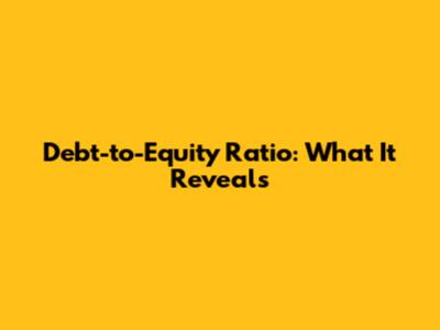 Debt-to-Equity Ratio: What It Reveals