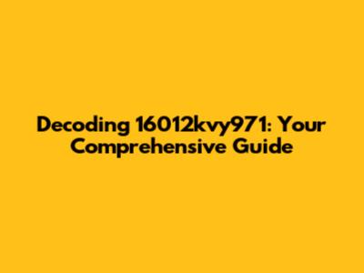 Decoding 16012kvy971: Your Comprehensive Guide