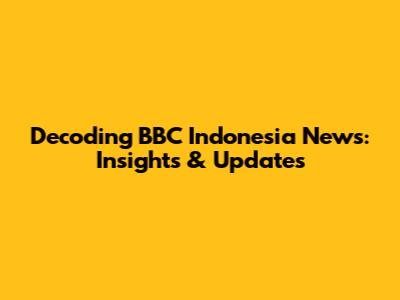 Decoding BBC Indonesia News: Insights & Updates