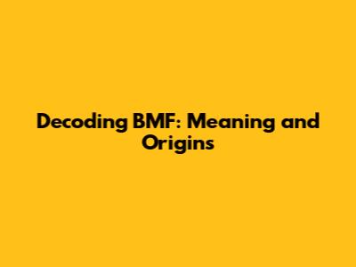 Decoding BMF: Meaning and Origins