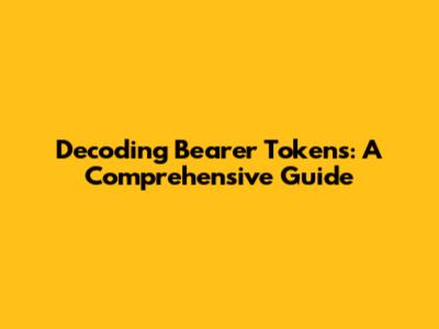 Decoding Bearer Tokens: A Comprehensive Guide
