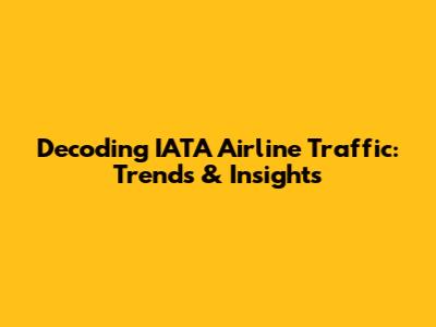 Decoding IATA Airline Traffic: Trends & Insights