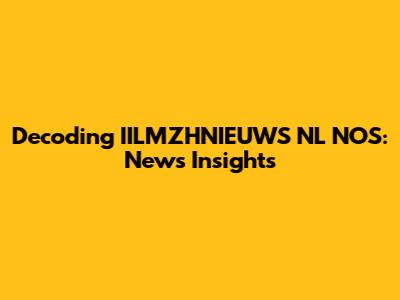 Decoding IILMZHNIEUWS NL NOS: News Insights
