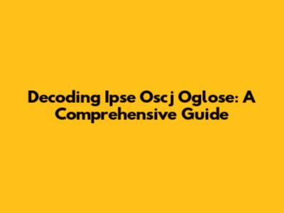 Decoding Ipse Oscj Oglose: A Comprehensive Guide